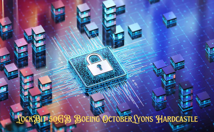 LockBit 50GB Boeing OctoberLyons Hardcastle: Role in Cybersecurity