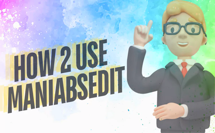 How 2 Use Maniabsedit